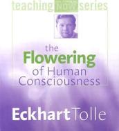 Flowering Of Human Consciousness di Eckhart Tolle edito da Sounds True Inc