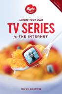 Create Your Own Tv Series For The Internet di Ross Brown edito da Michael Wiese Productions