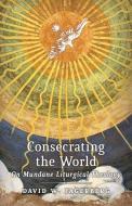 Consecrating the World di David W. Fagerberg edito da Angelico Press