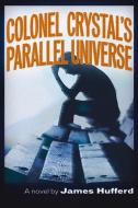 Colonel Crystal's Parallel Universe di James Hufferd edito da Trine Day
