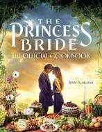 The Princess Bride: The Official Cookbook di Jenn Fujikawa edito da SMART POP