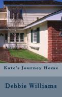 Kate's Journey Home di Debbie Williams edito da Lighthouse Publishing
