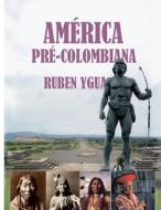 AMERICA PRE -COLOMBIANA di Ygua Ruben Ygua edito da Independently Published