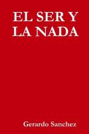 El Ser Y La NADA di Gerardo Sanchez edito da LULU PR