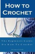 How To Crochet The Pro Way di Margaret Stalk edito da Speedy Publishing Books