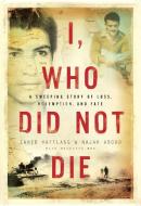 I, Who Did Not Die di Zahed Haftlang, Najah Aboud, Meredith May edito da REGAN ARTS