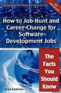The Truth About Software Development Jobs - How To Job-hunt And Career-change For Software Development Jobs - The Facts You Should Know di Brad Andrews edito da Emereo Pty Limited