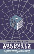 The Dusty Bookcase: A Journey Through Canada's Forgotten, Neglected and Suppressed Writing di Brian Busby edito da BIBLIOASIS