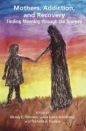 Mothers, Addiction and Recovery di Wendy Peterson edito da Demeter Press