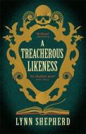 A Treacherous Likeness di Lynn Shepherd edito da Little, Brown Book Group