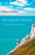 Meeting the Masters: A Spiritual Apprenticeship di William Wildblood edito da JOHN HUNT PUB