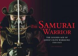 The Samurai Warrior: The Golden Age of Japan's Elite Warriors 1560-1615 di Ben Hubbard edito da AMBER BOOKS