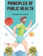Principles of Public Health di Thomas D. Tuttle edito da Atlas Vista Publisher