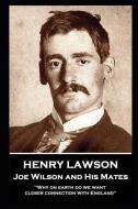 Henry Lawson - Joe Wilson and His Mates: "Why on earth do we want closer connection with England" di Henry Lawson edito da MINIATURE MASTERPIECES