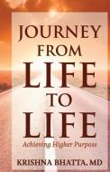 Journey from Life to Life: Achieving Higher Purpose di Krishna Bhatta edito da REDWOOD PUB LLC