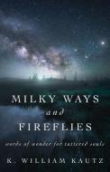 Milky Ways and Fireflies di K. William Kautz edito da Outskirts Press