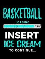 Basketball Loading 75% Insert Ice Cream to Continue: Blank Doodle Book Sketches 8.5 X 11 - Gag Gift Books for Basketball Players V2 di Dartan Creations edito da Createspace Independent Publishing Platform
