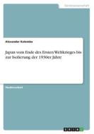 Japan vom Ende des Ersten Weltkrieges bis zur Isolierung der 1930er Jahre di Alexander Kalemba edito da GRIN Verlag