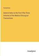 General Index to the First Fifty-Three Volumes of the Medico-Chirurgical Transactions di Anonymous edito da Anatiposi Verlag