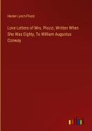 Love Letters of Mrs. Piozzi, Written When She Was Eighty, To William Augustus Conway di Hester Lynch Piozzi edito da Outlook Verlag