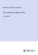 The Avalanche; A Mystery Story di Gertrude Franklin Horn Atherton edito da Megali Verlag
