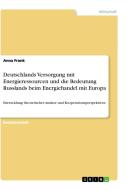 Deutschlands Versorgung mit Energieressourcen und die Bedeutung Russlands beim Energiehandel mit Europa di Anna Frank edito da GRIN Verlag