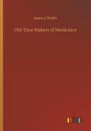 Old-Time Makers of Medicince di James J. Walsh edito da Outlook Verlag