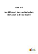 Die Blütezeit der musikalischen Romantik in Deutschland di Edgar Istel edito da Outlook Verlag