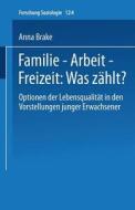 Familie - Arbeit - Freizeit: Was zählt? di Anna Brake edito da VS Verlag für Sozialwissenschaften