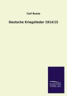 Deutsche Kriegslieder 1914/15 di Carl Busse edito da TP Verone Publishing