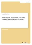 Public Private Partnership - Eine neue Leitidee für deutsche Hochschulen? di Patrick Brosch edito da Examicus Publishing