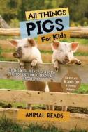 All Things Pigs For Kids di Animal Reads edito da Admore Publishing
