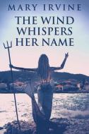 The Wind Whispers Her Name di Mary Irvine edito da Next Chapter