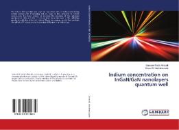Indium concentration on InGaN/GaN nanolayers quantum well di Samane Sadat Ahmadi, Seyed Ali Hashemizade edito da LAP Lambert Academic Publishing