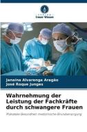 Wahrnehmung der Leistung der Fachkräfte durch schwangere Frauen di Janaína Alvarenga Aragão, José Roque Junges edito da Verlag Unser Wissen