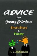 Advice for Young Scholars: Short Story And Poetry di S. Y. Anokehi edito da LIGHTNING SOURCE INC