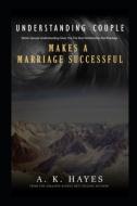 UNDERSTANDING COUPLE MAKES A MARRIAGE SUCCESSFUL di Hayes A. K. Hayes edito da Independently Published