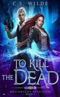 To Kill The Dead di Wilde C.S. Wilde edito da Independently Published