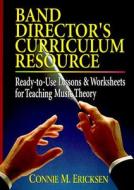 Band Director's Curriculum Resource: Ready-To-Use Lessons & Worksheets for Teaching Music Theory di Connie M. Ericksen edito da Parker Publishing Company