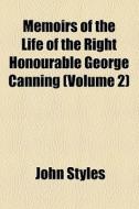 Memoirs Of The Life Of The Right Honourable George Canning di John Styles edito da General Books Llc