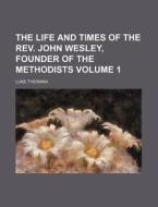 The Life And Times Of The Rev. John Wesley, Founder Of The Methodists di Luke Tyerman edito da General Books Llc