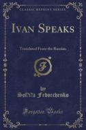 Ivan Speaks di Sof&#697;i&#865;a Fedorchenko edito da Forgotten Books