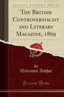 The British Controversialist And Literary Magazine, 1869 (classic Reprint) di Unknown Author edito da Forgotten Books