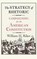 The Strategy of Rhetoric - Campaingning for the American Constitution di William H. Riker edito da Yale University Press