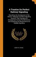 A Treatise On Perfect Railway Signaling di Henry W Spang edito da Franklin Classics Trade Press