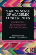 Making Sense Of Academic Conferences di James Burford, Emily F. Henderson edito da Taylor & Francis Ltd