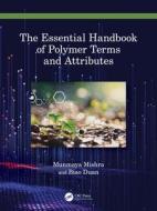 The Essential Handbook Of Polymer Terms And Attributes di Munmaya K Mishra, Biao Duan edito da Taylor & Francis Ltd