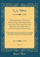 The Immigrants Guide to Texas, Giving Descriptions of Counties, Towns and Villages, with Valuable Historical and Statistical Information, Vol. 2: A Ra di L. a. Wilson edito da Forgotten Books