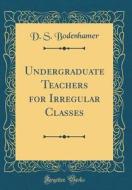 Undergraduate Teachers for Irregular Classes (Classic Reprint) di D. S. Bodenhamer edito da Forgotten Books