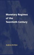 Monetary Regimes of the Twentieth Century di Andrew Britton, Britton Andrew edito da Cambridge University Press